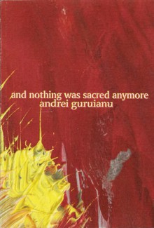 And Nothing Was Sacred Anymore Poetry By Andrei Guruianu - Andrei Guruianu