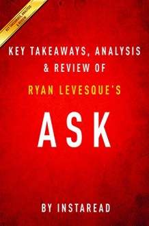 Ask: The Counterintuitive Online Formula to Discover Exactly What Your Customers Want to Buy...Create a Mass of Raving Fans..and Take Any Business: by Ryan Levesque | Key Takeaways, Analysis & Review - Instaread