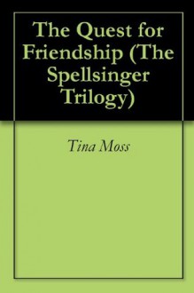 The Quest for Friendship (The Spellsinger Trilogy) - Tina Moss