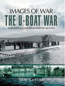 The U-Boat War 1939 - 1945 (Images of War) - Ian Baxter