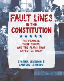 Fault Lines in the Constitution: The Framers, Their Fights, and the Flaws that Affect Us Today - Cynthia Levinson, Sanford Levinson