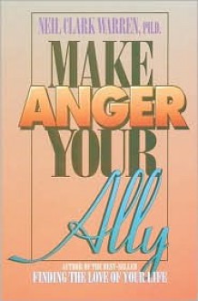 Make Anger Your Ally - Neil Clark Warren