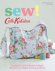 Sew!: Exclusive Cath Kidston Designs for Over 40 Simple Sewing Projects - Cath Kidston