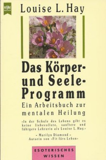 Das Körper- und Seele-Programm - Louise L. Hay