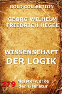 Wissenschaft der Logik: Erweiterte Ausgabe (German Edition) - Georg Wilhelm Hegel