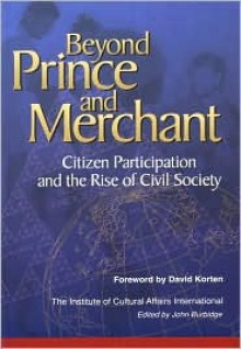 Beyond Prince and Merchant: Citizen Participation and the Rise of Civil Society - John W. Burbidge