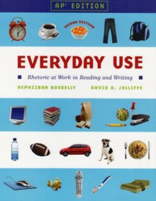 Everyday Use: Rhetoric at Work in Reading and Writing: AP Edition - Hephzibah Roskelly, David A. Jolliffe