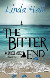 The Bitter End (The Em Ridge Mystery Series) (Volume 2) - Linda Hall