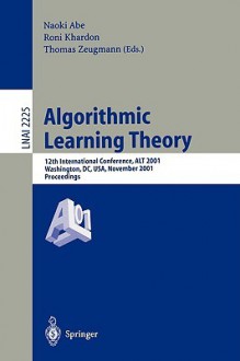 Algorithmic Learning Theory: 12th International Conference, Alt 2001, Washington, DC, USA, November 25-28, 2001. Proceedings. - Naoki Abe, Thomas Zeugmann