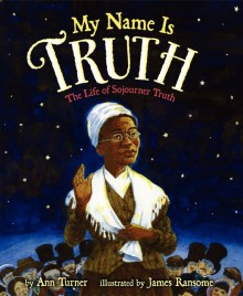 My Name Is Truth: The Life of Sojourner Truth - Ann Turner, James Ransome