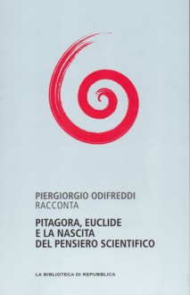 Pitagora, Euclide e la nascita del pensiero scientifico - Piergiorgio Odifreddi