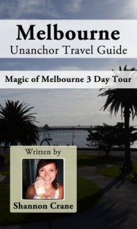 Melbourne Unanchor Travel Guide - Magic of Melbourne 3 Day Tour - Shannon Crane, Unanchor .com