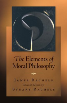 The Elements of Moral Philosophy - James Rachels, Stuart Rachels