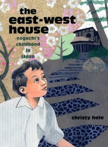 The East-West House: Noguchi's Childhood in Japan - Christy Hale