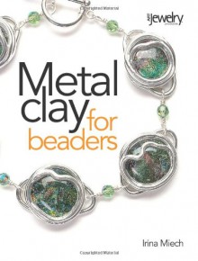 Metal Clay for Beaders - Irina Miech