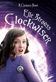 CLOCKWISER (Book 2 in the Clockwise series) - Elle Strauss