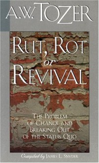 Rut, Rot, or Revival: The Condition of the Church - A.W. Tozer, James L. Snyder