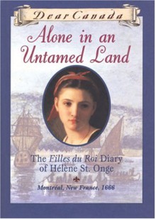 Alone in an Untamed Land: The Filles Du Roi Diary of Helene St. Onge - Maxine Trottier