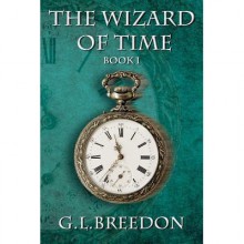 The Wizard of Time (Wizard of Time, #1) - G.L. Breedon