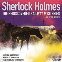Sherlock Holmes: The Rediscovered Railway Mysteries and other Stories - John Taylor