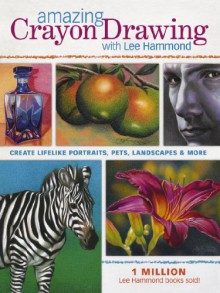 Amazing Crayon Drawing With Lee Hammond: Create Lifelike Portraits, Pets, Landscapes and More - Lee Hammond