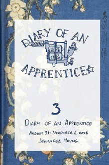 Diary of an Apprentice 3: August 31 - November 6, 2006 - Jennifer Young