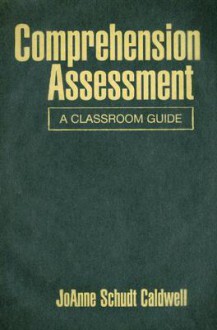 Comprehension Assessment: A Classroom Guide - JoAnne Schudt Caldwell