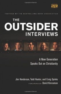 Outsider Interviews, The: A New Generation Speaks Out on Christianity - Jim Henderson, Todd Hunter, Craig Spinks