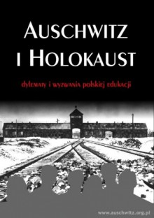 Auschwitz i Holokaust — dylematy i wyzwania polskiej edukacji - 