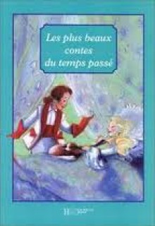 Les plus beaux contes du temps passé - Charles Perrault, Wilhelm Grimm, Hans Christian Andersen