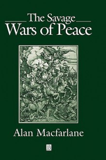 The Savage Wars Of Peace: England, Japan And The Malthusian Trap - Alan Macfarlane