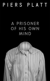 A Prisoner of His Own Mind - Piers Platt