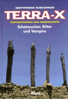 Terra X. Schatzsucher, Ritter und Vampire. Expeditionen in Unbekannte - Gottfried Kirchner