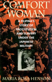 Comfort Woman: A Filipina's Story of Prostitution and Slavery Under the Japanese Military - Maria Rosa Henson