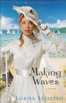 Making Waves (Lake Manawa Summers Book #1): A Novel - Lorna Seilstad