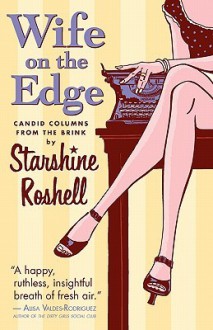 Wife on the Edge: Candid Columns from the Brink - Starshine Roshell