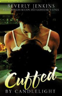 Cuffed by Candlelight: An Erotic Romance Anthology - Beverly Jenkins, Katherine D. Jones, Gwyneth Bolton