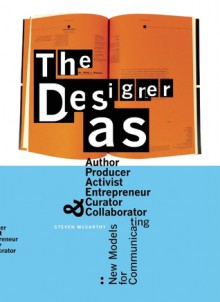 The Designer as...: Author, Producer, Activist, Entrepeneur, Curator, and Collaborator: New Models for Communicating - Steven McCarthy