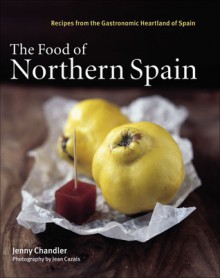 The Food of Northern Spain: Recipes from the Gastronomic Heartland of Spain - Jenny Chandler, Jean Cazals