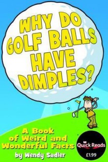 Why Do Golf Balls Have Dimples?: A Book of Weird and Wonderful Facts. by Wendy Sadler - Wendy Sadler