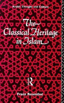 The Classical Heritage in Islam - Franz Rosenthal