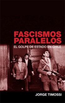 Fascismos Paralelos: El Golpe del Estado en Chile - Jorge Timossi