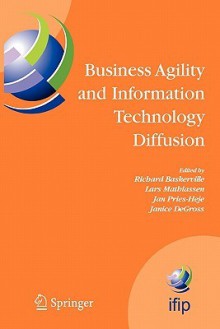 Business Agility and Information Technology Diffusion: Ifip Tc8 Wg 8.6 International Working Conference, May 8-11, 2005, Atlanta, Georgia, USA - Richard L. Baskerville, Lars Mathiassen, Jan Pries-Heje, Janice I. DeGross