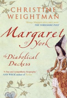 Margaret of York: The Diabolical Duchess - Christine Weightman