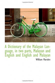 A Dictionary of the Malayan Language, in two parts, Malayan and English and English and Malayan - William Marsden