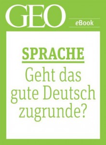 Sprache: Geht das gute Deutsch zugrunde? (GEO eBook Single) (German Edition) - GEO Magazin, GEO eBook, Geo