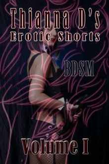 Erotic Shorts Volume I (Thianna D's Erotic Shorts, #1) - Thianna D.