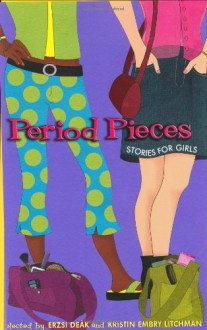 Period Pieces: Stories for Girls - Erzsi Deak, Kristin Embry Litchman