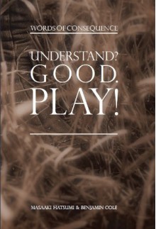 Understand? Good. Play! Words of Consequence - Masaaki Hatsumi, Benjamin Cole