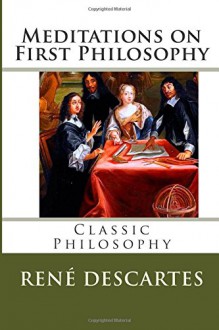 Meditations on First Philosophy (Classic Philosophy - Meditations on First Philosophy) - Rene Descartes, John Veitch